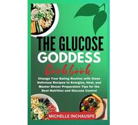 THE GLUCOSE GODDESS COOKBOOK: Change Your Eating Routine with these Delicious Recipes to Energize, Heal, and Master Dinner Preparation Tips for the Best Nutrition and Glucose Control