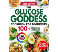 The Glucose Goddess Cookbook for Beginners: 100+ Science-Backed Recipes to Balance Blood Sugar, Reduce Cravings, and Support Sustainable Weight Loss with Nutrient-Dense, Easy, and Delicious Meals