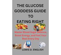THE GLUCOSE GODDESS GUIDE TO EATING RIGHT