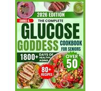 The Glucose Goddess Method Cookbook for Seniors Over 50: Quick & Easy Low-Carb, High Protein & Fibre Diet Meal Plan For Blood Sugar Management, Weight Loss & Heart Health
