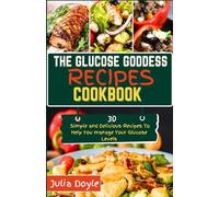 THE GLUCOSE GODDESS RECIPES COOKBOOK: 30 Simple and delicious recipes to help you manage your glucose levels