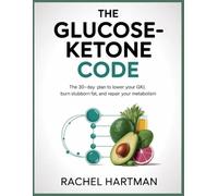 The Glucose Ketone Code: The 30-Day Plan to Lower Your GKI, Burn Stubborn Fat, and Repair Your Metabolism