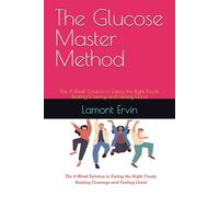 The Glucose Master Method: The 4 Week Solution to Eating the Right Foods, Beating Craving and Feeling Good