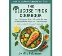 The Glucose Trick Cookbook: 100+ Fat-Burning, Energy-Boosting Recipes to Stabilize Blood Sugar and Reduce Cravings - Inspired by Jessie Inchauspé’s Teachings