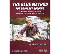 The Glue Method for Drum Set Soloing. Includes Media Online: A Modern Method to Gain Freedom and Flow While Soloing