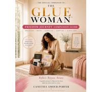 The Glue Woman - STUDY GUIDE & COMPANION WORKBOOK: A guided journey out of carrying it all, and into living free.