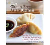 The Gluten-Free Asian Kitchen: Recipes for Noodles, Dumplings, Sauces, and More: Recipes for Noodles, Dumplings, Sauces, and More [A Cookbook]
