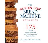The Gluten-Free Bread Machine Cookbook : 175 Recipes for Splendid Breads and Delicious Dishes to Make with Them