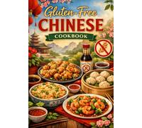 The Gluten-Free Chinese Cookbook: 60 Restaurant-Favorite Recipes Made Safe & Simple at Home