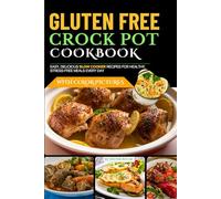 The Gluten-Free Crock Pot Cookbook: Easy, Delicious Slow Cooker Recipes with Pictures for Healthy, Stress-Free Meals Every Day