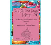 The Gluten-Free Dessert Odyssey: 100 Simple + Healthy Gluten-Free Desserts & A Bonus of 10 Extra Favorites!