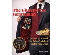 The Gluten-Free Gentleman: A Companion’s Manual for Calm, Confident Gluten-Free Living