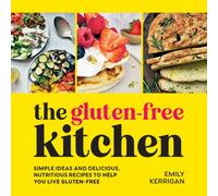 The Gluten-Free Kitchen : Simple Ideas and Delicious, Nutritious Recipes to Help You Live Gluten-Free
