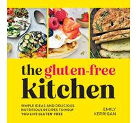 The Gluten-Free Kitchen : Simple Ideas and Delicious, Nutritious Recipes to Help You Live Gluten-Free