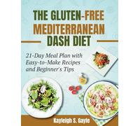 THE GLUTEN-FREE MEDITERRANEAN DASH DIET: 21-Day Meal Plan with Easy-to-Make Recipes and Beginner's Tips