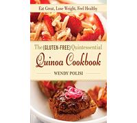 The Gluten-Free Quintessential Quinoa Cookbook: Eat Great, Lose Weight, Feel Healthy