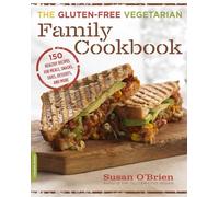 The Gluten-Free Vegetarian Family Cookbook: 150 Healthy Recipes for Meals, Snacks, Sides, Desserts, and More