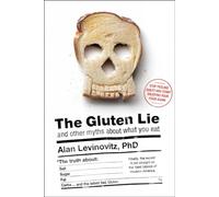 The Gluten Lie: And Other Myths About What You Eat