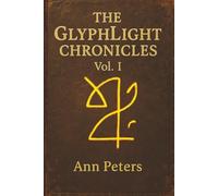 The GlyphLight Chronicles Vol. 1: Tales of Glyphs, Sacrifice, and the Echoes Between Worlds