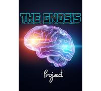 The Gnosis Project: Philosophical Science Fiction Novel About Artificial Intelligence, Human Consciousness, and the Search for Truth