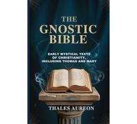THE GNOSTIC BIBLE: Early Mystical Texts of Christianity, Including Thomas and Mary