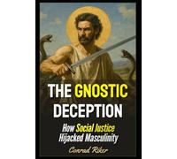 The Gnostic Deception: How Social Justice Hijacked Masculinity (Redpilled Wisdom (satire))