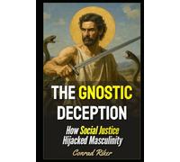 The Gnostic Deception: How Social Justice Hijacked Masculinity (Redpilled Wisdom (satire))