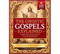 The Gnostic Gospels Explained: A Complete Guide to All 27 Gnostic Texts-Explore Their Symbolism, Hidden Meanings, and the Origins of Early Christianity