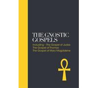 The Gnostic Gospels - Sacred Texts : Including the Gospel of Judas, The Gospel of Thomas, The Gospel of Mary Magdalene