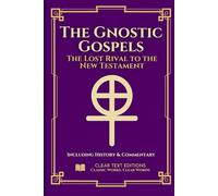 The Gnostic Gospels: The Complete & Definitive Modern English Translation: Including: Thomas, Mary, Philip, Judas, and the Nag Hammadi Library with Commentary (Lost Books of the Bible)