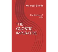 THE GNOSTIC IMPERATIVE: The Secrets of Life