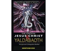 The Gnostic Jesus Christ & Yaldabaoth His Ignorant Unbegotten Brother: Gnosticism 2022