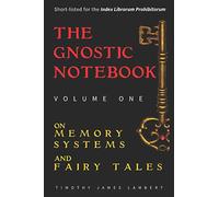 The Gnostic Notebook: Volume One: On Memory Systems and Fairy Tales: Volume 1