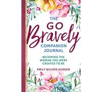 The Go Bravely Companion Journal: Becoming the Woman You Were Created to Be