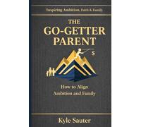 The Go Getter Parent: Secrets of Balancing Ambition and Family