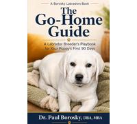 The Go-Home Guide: A Labrador Breeder's Playbook for Your Puppy's First 90 Days (A Borosky Labrador Book)