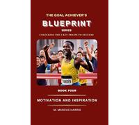 The Goal Achiever's Blueprint: Motivation and Inspiration: 4 (The Goal Achiever's Blueprint Unlocking the 7 Key Traits to Success)