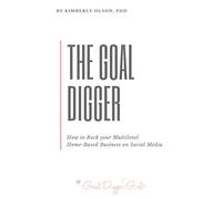 The Goal Digger: How to Rock Your Multilevel Home-Based Business on Social Media