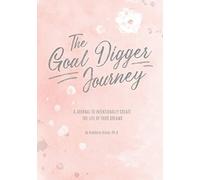 The Goal Digger Journey: A Journal to Intentionally Create the Life of Your Dreams