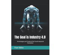 The Goal is Industry 4.0: Technologies and Trends of the Fourth Industrial Revolution
