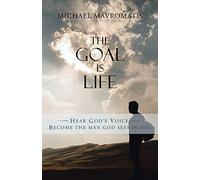 The Goal is Life: Hear God's Voice Become the man God sees in you