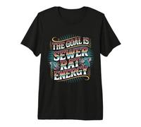 The Goal is Sewer Rat Energy Chaotic Meme - Premium T-Shirt