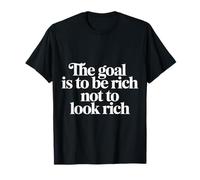 The Goal is to Be Rich Not to Look Rich - T-Shirt