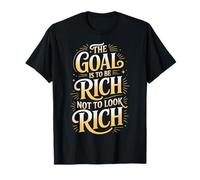 The Goal is to Be Rich Not to Look Rich - T-Shirt