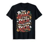 The Goal is to Be Rich Not to Look Rich Wealth Achieve - T-Shirt