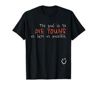 The Goal is to Die Young As Late As Possible T-Shirt