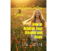 The Goal Setting Guide: How to Achieve Your Dreams and Goals (Self-Improvement and Personal Development Series)