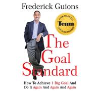 The Goal Standard: How To Achieve 1 Big Goal And Do It Again And Again And Again