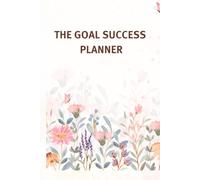 The Goal Success Planner: An Annual Goal Setting Journal for Productivity, Motivation, Personal Growth & Success