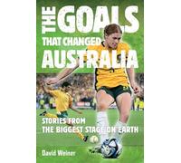 The Goals that Changed Australia: Stories from the Biggest Stage on Earth